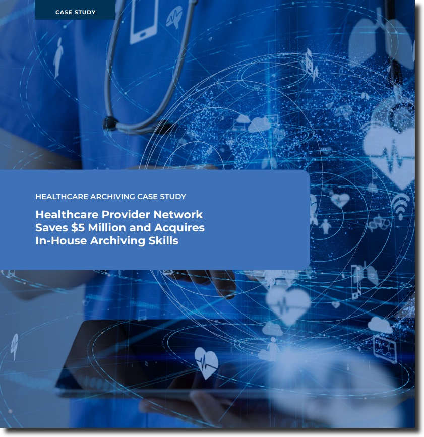 Healthcare Provider Network Saves $5 Million and Acquires In-House Archiving Skills 